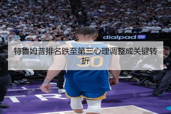 特鲁姆普排名跌至第三心理调整成关键转折
