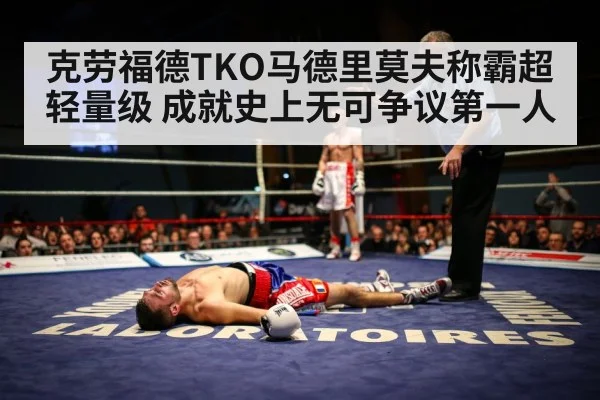 克劳福德TKO马德里莫夫称霸超轻量级 成就史上无可争议第一人