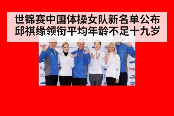 世锦赛中国体操女队新名单公布邱祺缘领衔平均年龄不足十九岁